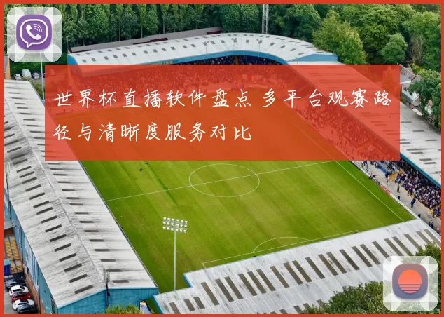 世界杯直播软件盘点 多平台观赛路径与清晰度服务对比