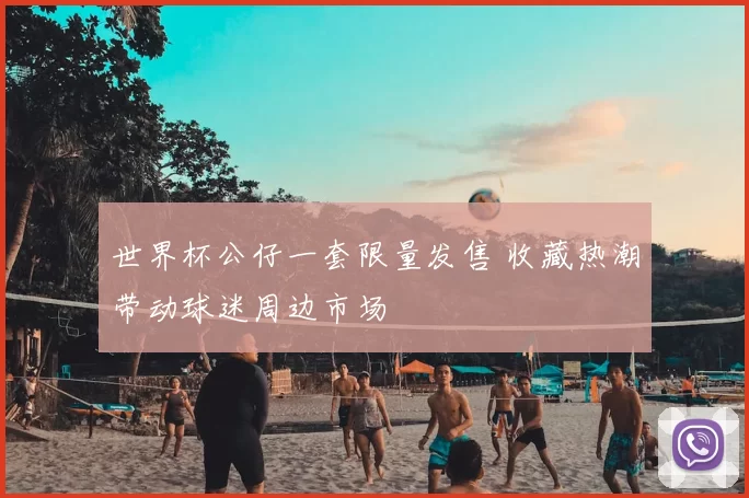 世界杯公仔一套限量发售 收藏热潮带动球迷周边市场