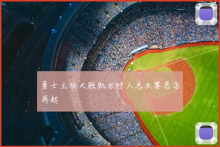 勇士主场大胜凯尔特人总决赛悬念再起