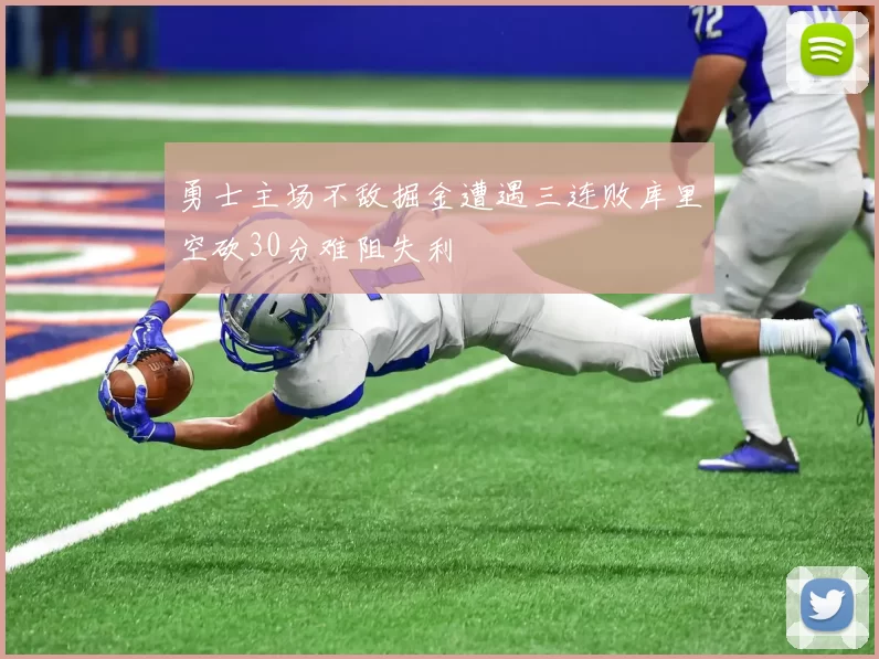 勇士主场不敌掘金遭遇三连败库里空砍30分难阻失利