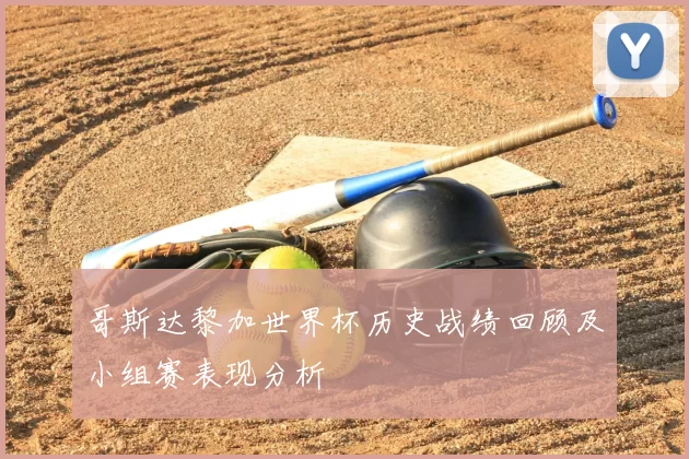 哥斯达黎加世界杯历史战绩回顾及小组赛表现分析